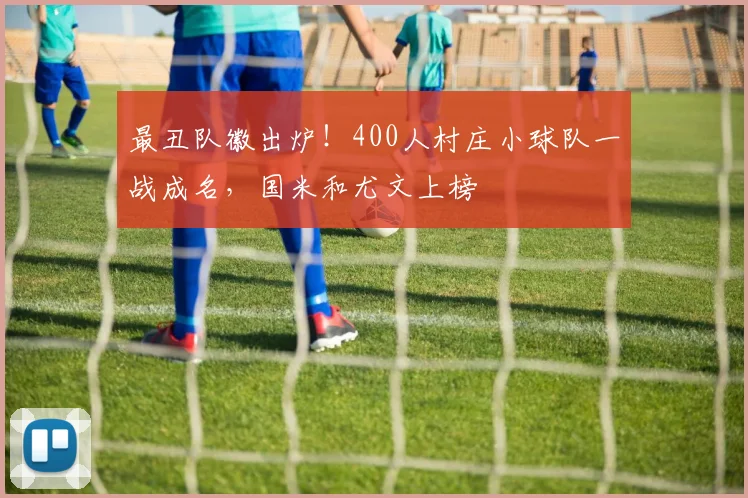 最丑队徽出炉！400人村庄小球队一战成名，国米和尤文上榜