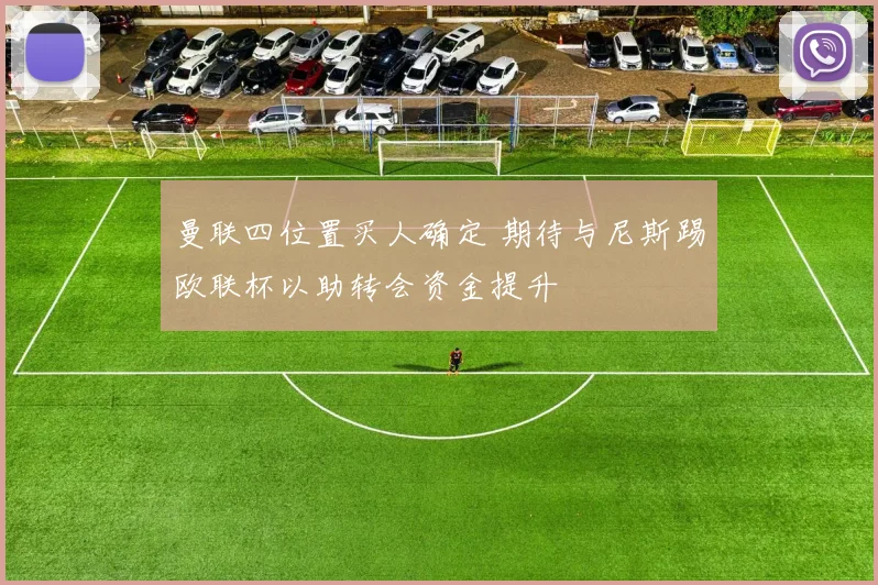 曼联四位置买人确定 期待与尼斯踢欧联杯以助转会资金提升