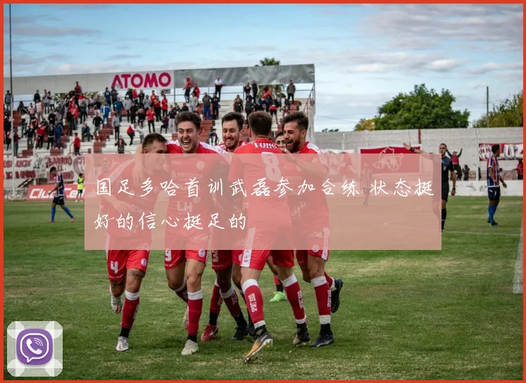 国足多哈首训武磊参加合练 状态挺好的信心挺足的