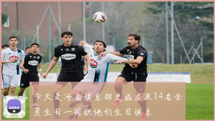 今天是河南俱乐部史成龙及14名会员生日一同祝他们生日快乐